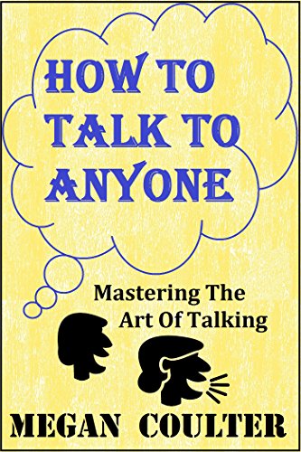 How To Talk To Anyone: Mastering The Art Of Talking