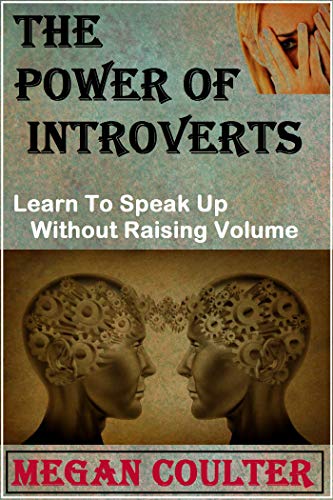 The Power Of Introverts: Learn To Speak Up Without Raising Volume